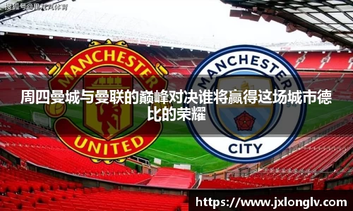 周四曼城与曼联的巅峰对决谁将赢得这场城市德比的荣耀